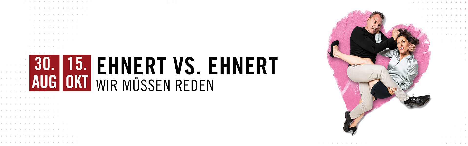 30.08.2026 19.00 Ehnert vs. Ehnert - WIR MÜSSEN REDEN!